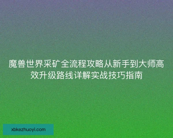 魔兽世界采矿全流程攻略从新手到大师高效升级路线详解实战技巧指南